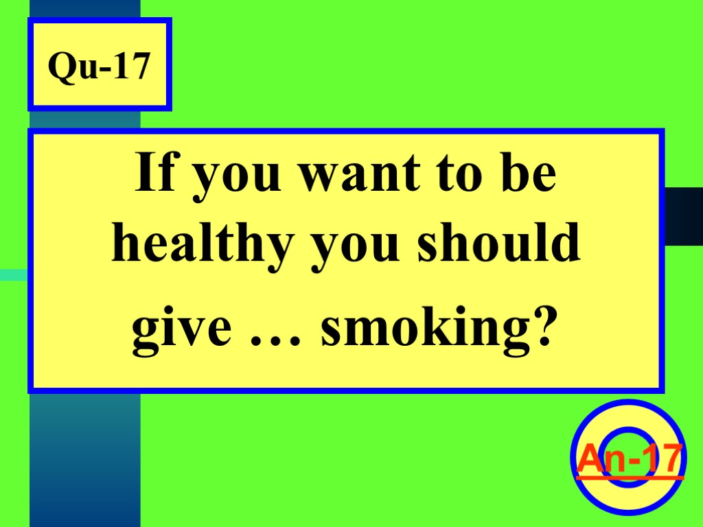 Qu-17 If you want to be healthy you should give … smoking? An-17